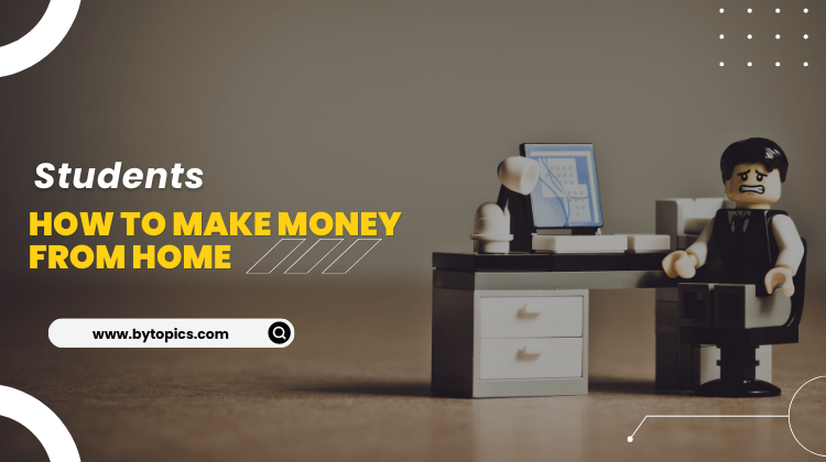 How to make money from home for students