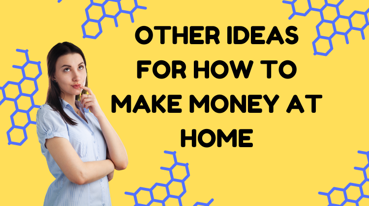 Other ideas for how to make money at home